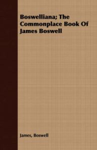 Boswelliana; The Commonplace Book Of James Boswell: Book by James Boswell