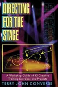 Directing for the Stage: A Workshop Guide of Creative Exercises and Projects: Book by Terry John Converse Directing for the Stage: A Workshop Guide of Creative Exercises and Projects: Book by Terry John Converse