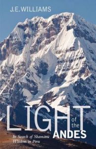 Light of the Andes: In Search of Shamanic Wisdom in Peru: Book by J. E. Williams