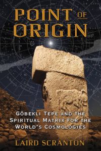Point of Origin: Gobekli Tepe and the Spiritual Matrix for the World's Cosmologies: Book by Laird Scranton Point of Origin: Gobekli Tepe and the Spiritual Matrix for the World's Cosmologies: Book by Laird Scranton