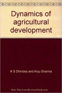 Dynamics of Agricultural Development (in 3 Vols): Book by K.S.Dhindsa , Anju Sharma (Eds.) Dynamics of Agricultural Development (in 3 Vols): Book by K.S.Dhindsa , Anju Sharma (Eds.)