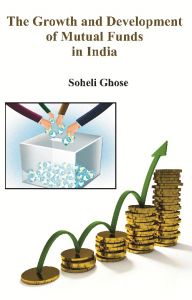 The Growth and Development of Mutual Funds in India: Book by Soheli Ghose The Growth and Development of Mutual Funds in India: Book by Soheli Ghose