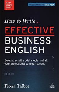 How to Write Effective Business English: Excel at E-mail Social Media and All Your Professional Communications (Better Business English): Book by Fiona Talbot How to Write Effective Business English: Excel at E-mail Social Media and All Your Professional Communications (Better Business English): Book by Fiona Talbot