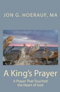 A King's Prayer: A Prayer That Touched the Heart of God: Book by Jon G Hoerauf Ma A King's Prayer: A Prayer That Touched the Heart of God: Book by Jon G Hoerauf Ma