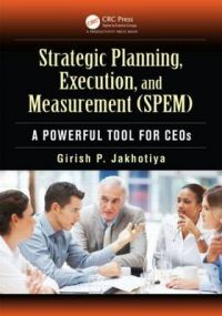Strategic Planning, Execution, and Measurement (SPEM): A Powerful Tool for CEOs: Book by Garish P. Jakhotiya Strategic Planning, Execution, and Measurement (SPEM): A Powerful Tool for CEOs: Book by Garish P. Jakhotiya