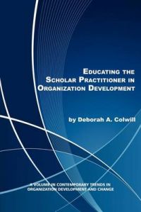Educating the Scholar Practitioner in Organization Development: Book by Deborah A. Colwill