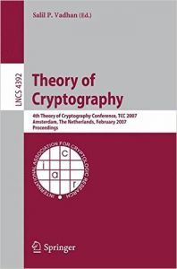 Theory of Cryptography: 4th Theory of Cryptography Conference TCC 2007 Amsterdam The Netherlands February 21-24 2007 Proceedings (Lecture Notes in Computer Science / Security and Cryptology) (English) (Paperback): Book by Salil P. Vadhan Theory of Cryptography: 4th Theory of Cryptography Conference TCC 2007 Amsterdam The Netherlands February 21-24 2007 Proceedings (Lecture Notes in Computer Science / Security and Cryptology) (English) (Paperback): Book by Salil P. Vadhan
