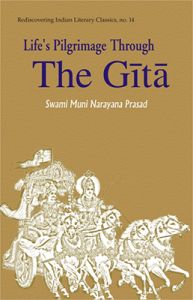 Life Pilgrimage Through the Gita -- A Commentary on the Bhagavad Gita: Book by Swami Muni Narayana Prasad Life Pilgrimage Through the Gita -- A Commentary on the Bhagavad Gita: Book by Swami Muni Narayana Prasad
