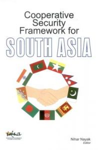 Cooperative Security Framework for South Asia: Book by Nihar Nayak (Ed.) Cooperative Security Framework for South Asia: Book by Nihar Nayak (Ed.)