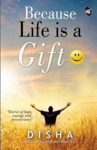 Because Life is a Gift : Stories of Hope, Courage and Perseverance (English) (Paperback): Book by Disha