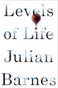 Levels of Life : Book by Julian Barnes Levels of Life : Book by Julian Barnes