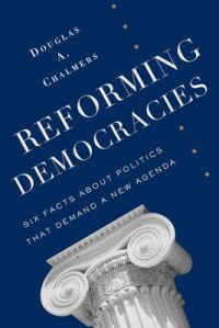 Reforming Democracies: Six Facts About Politics That Demand a New Agenda: Book by Douglas A. Chalmers