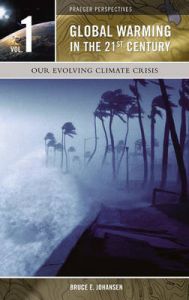 Global Warming in the 21st Century: Our Evolving Climate Crisis, Melting Ice and Warming Seas, Plants and Animals in Peril: Book by Bruce E. Johansen