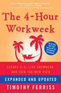 The 4-Hour Workweek: Escape 9-5, Live Anywhere, and Join the New Rich: Book by Timothy Ferriss The 4-Hour Workweek: Escape 9-5, Live Anywhere, and Join the New Rich: Book by Timothy Ferriss