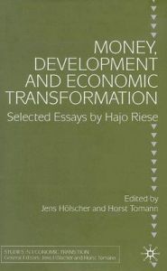 Money, Development and Economic Transformation: Selected Essays by Hajo Riese Money, Development and Economic Transformation: Selected Essays by Hajo Riese