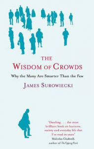 The Wisdom of Crowds: Why the Many are Smarter Than the Few and How Collective Wisdom Shapes Business, Economics, Society and Nations: Book by James Surowiecki The Wisdom of Crowds: Why the Many are Smarter Than the Few and How Collective Wisdom Shapes Business, Economics, Society and Nations: Book by James Surowiecki