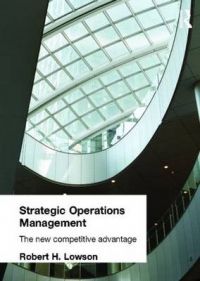 Strategic Operations Management: The New Competitive Advantage: Book by Robert H. Lowson Strategic Operations Management: The New Competitive Advantage: Book by Robert H. Lowson