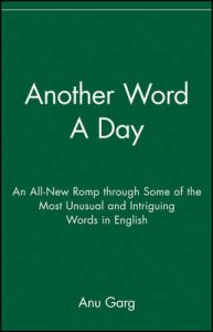 Another Word a Day: An All-New Romp Through Some of the Most Unusual and Intriguing Words in English: Book by Anu Garg