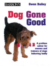 Dog Gone Good: A Problem Solver for Owners and Trainers of Dogs Behaving Badly: Book by Gwen Bailey Dog Gone Good: A Problem Solver for Owners and Trainers of Dogs Behaving Badly: Book by Gwen Bailey