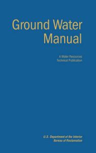 Ground Water Manual: A Guide for the Investigation, Development, and Management of Ground-Water Resources (A Water Resources Technical Publication): Book by Bureau of Reclamation Ground Water Manual: A Guide for the Investigation, Development, and Management of Ground-Water Resources (A Water Resources Technical Publication): Book by Bureau of Reclamation