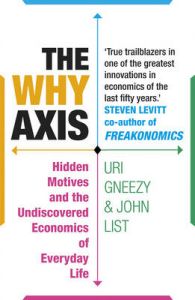 The Why Axis: Hidden Motives and the Undiscovered Economics of Everyday Life: Book by Uri Gneezy The Why Axis: Hidden Motives and the Undiscovered Economics of Everyday Life: Book by Uri Gneezy
