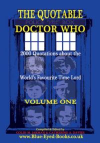 The Quotable Doctor Who: A Cosmic and Comic Collection of Biographical Quotes About the World's Favourite Time Lord: v. 1: Book by Catherine A. Davies The Quotable Doctor Who: A Cosmic and Comic Collection of Biographical Quotes About the World's Favourite Time Lord: v. 1: Book by Catherine A. Davies