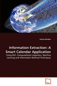 Information Extraction: A Smart Calendar Application: Book by Pavan Hemdev Information Extraction: A Smart Calendar Application: Book by Pavan Hemdev