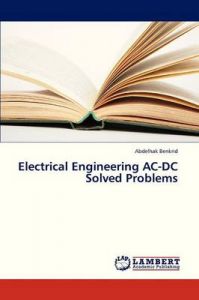 Electrical Engineering AC-DC Solved Problems: Book by Benkrid Abdelhak Electrical Engineering AC-DC Solved Problems: Book by Benkrid Abdelhak