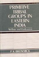 Primitive Tribal Groups In Eastern India: Welfare And Evaluation (English) (Hardcover): Book by P. K. Bhowmick