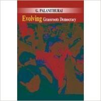 Evolving Grassroots Democracy: Book by G. Palanithurai Evolving Grassroots Democracy: Book by G. Palanithurai