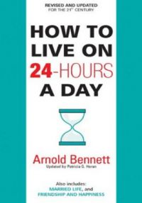 How to Live on 24 Hours a Day: Book by Arnold Bennett How to Live on 24 Hours a Day: Book by Arnold Bennett
