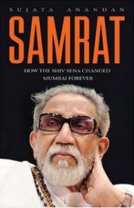 Samrat: How the Shiv Sena Changed Mumbai Forever: Book by Sujata Anandan Samrat: How the Shiv Sena Changed Mumbai Forever: Book by Sujata Anandan