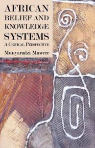 African Belief and Knowledge Systems. A Critical Perspective: Book by Munyaradzi Mawere
