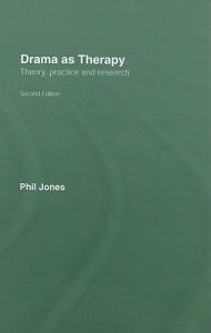 Drama as Therapy: Theory, Practice and Research: Book by Phil Jones Drama as Therapy: Theory, Practice and Research: Book by Phil Jones