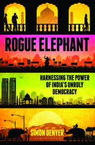 Rogue Elephant: Harnessing the Power of India's Unruly Democracy: Book by Simon Denyer Rogue Elephant: Harnessing the Power of India's Unruly Democracy: Book by Simon Denyer