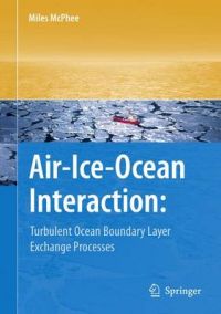 Air-Ice-Ocean Interaction: Turbulent Ocean Boundary Layer Exchange Processes: Book by Miles McPhee Air-Ice-Ocean Interaction: Turbulent Ocean Boundary Layer Exchange Processes: Book by Miles McPhee