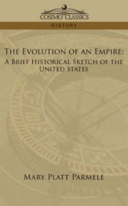 The Evolution of an Empire: A Brief Historical Sketch of the United States: Book by Mary Platt Parmele The Evolution of an Empire: A Brief Historical Sketch of the United States: Book by Mary Platt Parmele