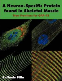 A Neuron-Specific Protein Found in Skeletal Muscle: New Frontiers for GAP-43: Book by Raffaele Pilla A Neuron-Specific Protein Found in Skeletal Muscle: New Frontiers for GAP-43: Book by Raffaele Pilla