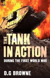 The Tank in Action During the First World War: Book by D. G. Browne The Tank in Action During the First World War: Book by D. G. Browne