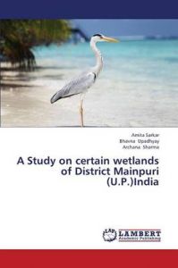 A Study on Certain Wetlands of District Mainpuri (U.P.)India: Book by Sarkar Amita A Study on Certain Wetlands of District Mainpuri (U.P.)India: Book by Sarkar Amita