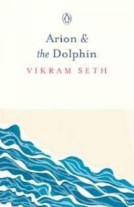 Arion & the Dolphin: Book by Vikram Seth