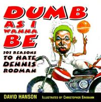 Dumb as I Wanna be: 101 Reasons to Hate Dennis Rodman: Book by David Hanson