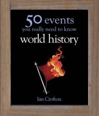 World History: 50 Key Milestones You Really Need to Know: Book by Ian Crofton World History: 50 Key Milestones You Really Need to Know: Book by Ian Crofton