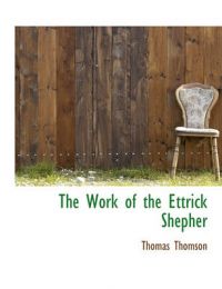 The Work of the Ettrick Shepher: Book by Thomas Thomson The Work of the Ettrick Shepher: Book by Thomas Thomson