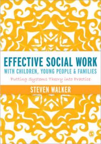 Effective Social Work with Children, Young People and Families: Putting Systems Theory into Practice: Book by Steven D. Walker