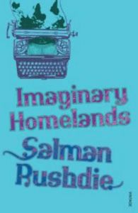 Imaginary Homelands: Book by Salman Rushdie Imaginary Homelands: Book by Salman Rushdie