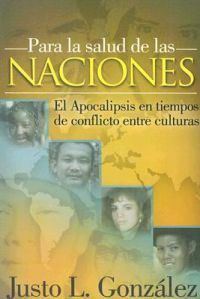 Para la Salud de las Naciones: El Apocalipsis en Tiempos de Conflicto Entre Culturas: Book by Justo L Gonzalez