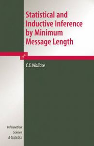 Statistical and Inductive Inference by Minimum Message Length: Book by C.S. Wallace (Monash University) Statistical and Inductive Inference by Minimum Message Length: Book by C.S. Wallace (Monash University)