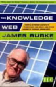 The Knowledge Web: From Electronic Agents to Stonehenge and Back: Book by James Burke