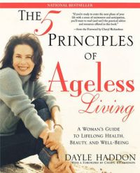The Five Principles of Ageless Living: A Woman's Guide to Lifelong Health, Beauty, and Well-Being: Book by Dayle Haddon